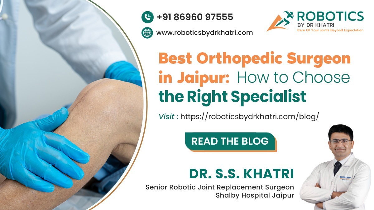 Best Orthopedic Surgeon in Jaipur: How to Choose the Right Specialist